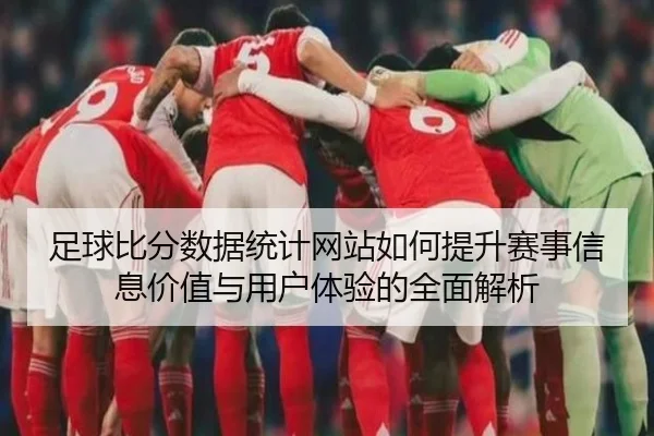足球比分数据统计网站如何提升赛事信息价值与用户体验的全面解析