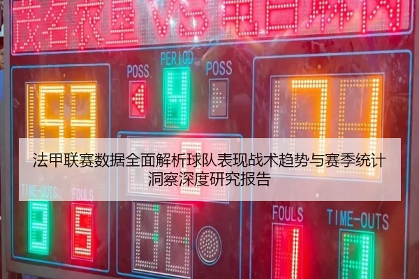 法甲联赛数据全面解析球队表现战术趋势与赛季统计洞察深度研究报告
